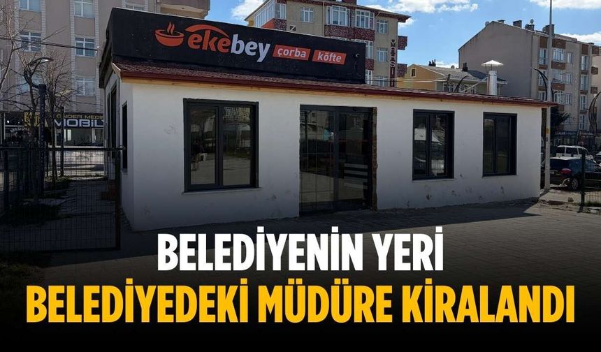 Belediyenin yeri belediyedeki müdüre kiralandı