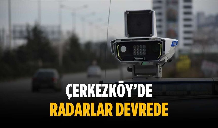 Çerkezköy’de radarlar devrede