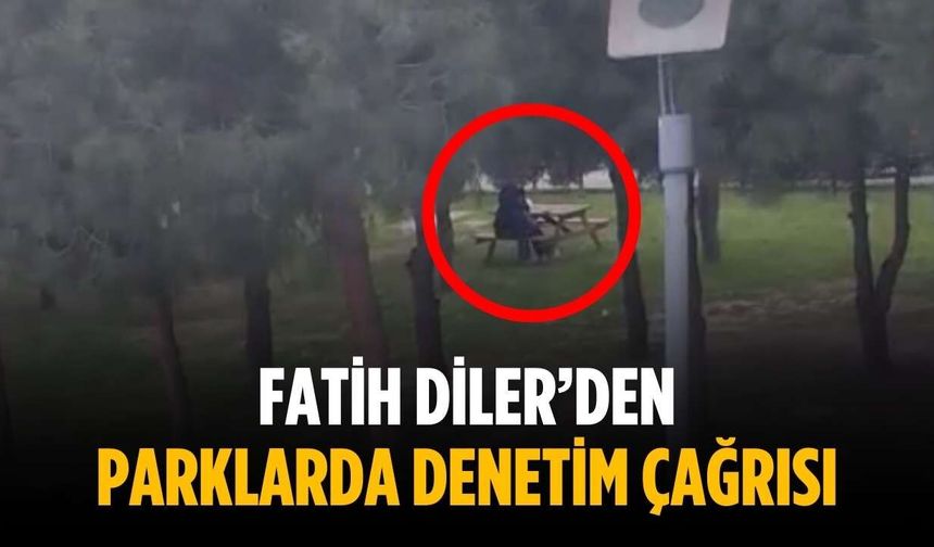 Fatih Diler’den parklarda denetim çağrısı