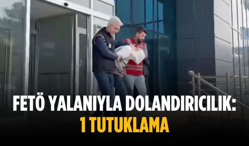 FETÖ yalanıyla dolandırıcılık: 1 tutuklama