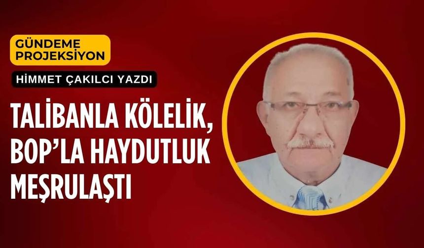 Talibanla Kölelik, BOP’la Haydutluk Meşrulaştı