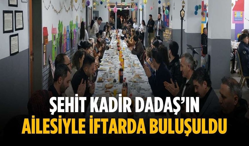Şehit Kadir Dadaş’ın ailesiyle iftarda buluşuldu