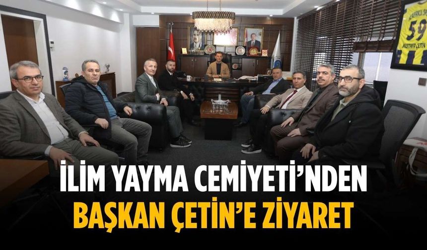 İlim Yayma Cemiyeti’nden Başkan Çetin’e ziyaret