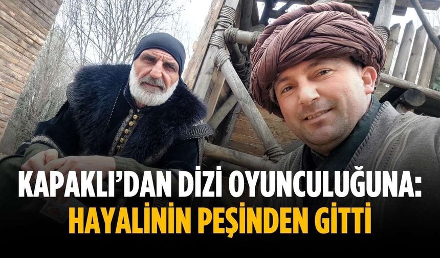 Kapaklı’dan dizi oyunculuğuna: Hayalinin peşinden gitti