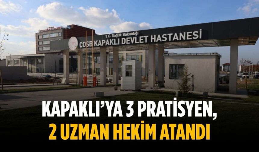 Kapaklı’ya 3 pratisyen, 2 uzman hekim atandı