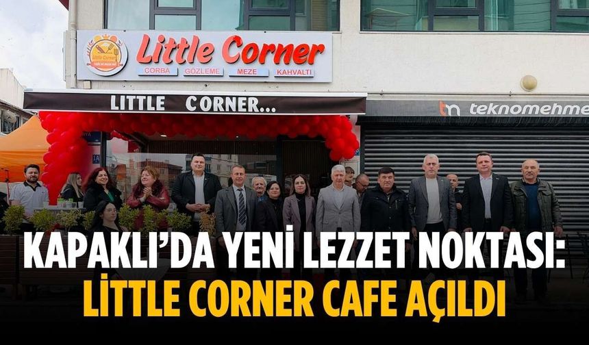 Kapaklı’da yeni lezzet noktası: Little Corner Cafe açıldı
