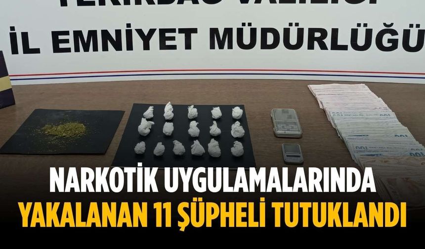 Narkotik uygulamalarında yakalanan 11 şüpheli tutuklandı