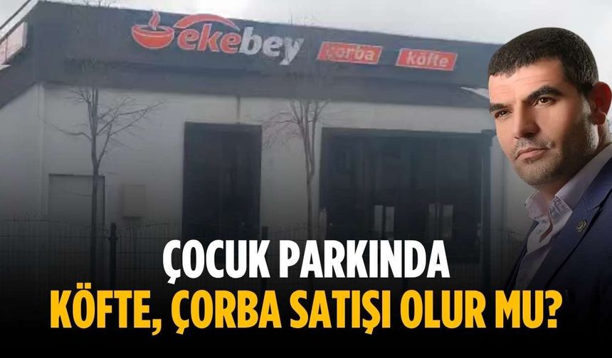 “Çocuk parkında köfte, çorba satışı olur mu?”