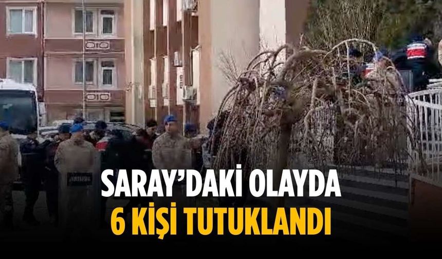 Saray’daki olayda 6 kişi tutuklandı