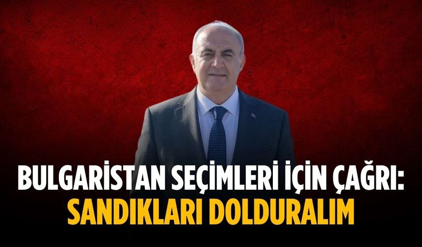 Bulgaristan seçimleri için çağrı: Sandıkları dolduralım