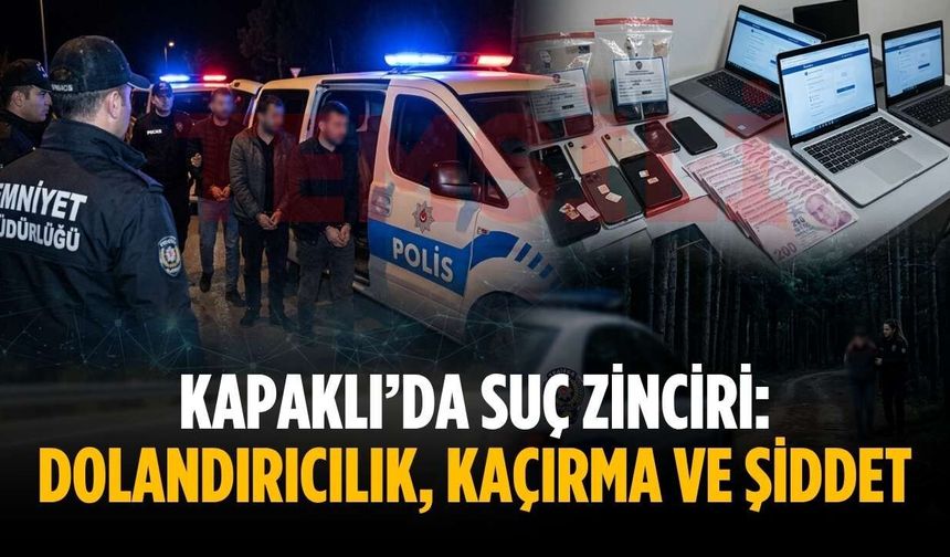 Kapaklı’da suç zinciri: Dolandırıcılık, kaçırma ve şiddet
