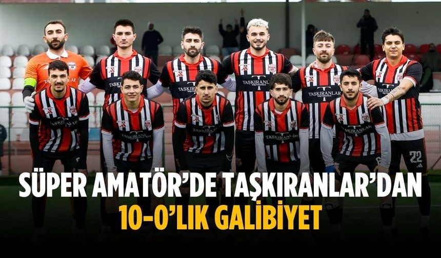Süper Amatör’de Taşkıranlar’dan 10-0’lık galibiyet