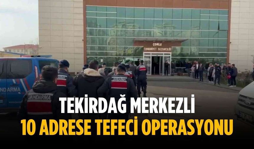 Tekirdağ merkezli 10 adrese tefeci operasyonu