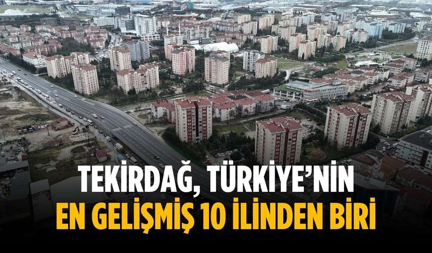 Tekirdağ, Türkiye’nin en gelişmiş 10 ilinden biri