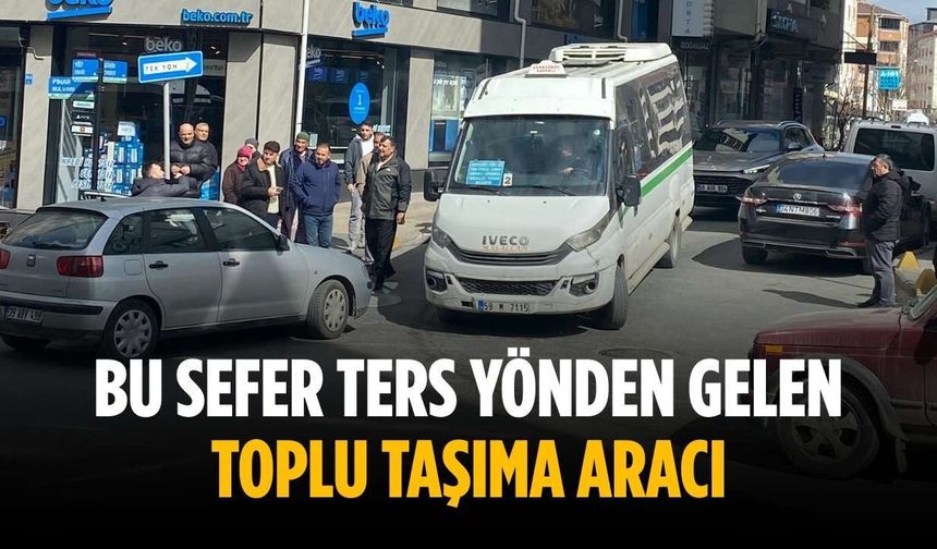 Bu sefer ters yönden gelen toplu taşıma aracı