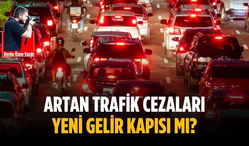 Artan trafik cezaları yeni gelir kapısı mı?