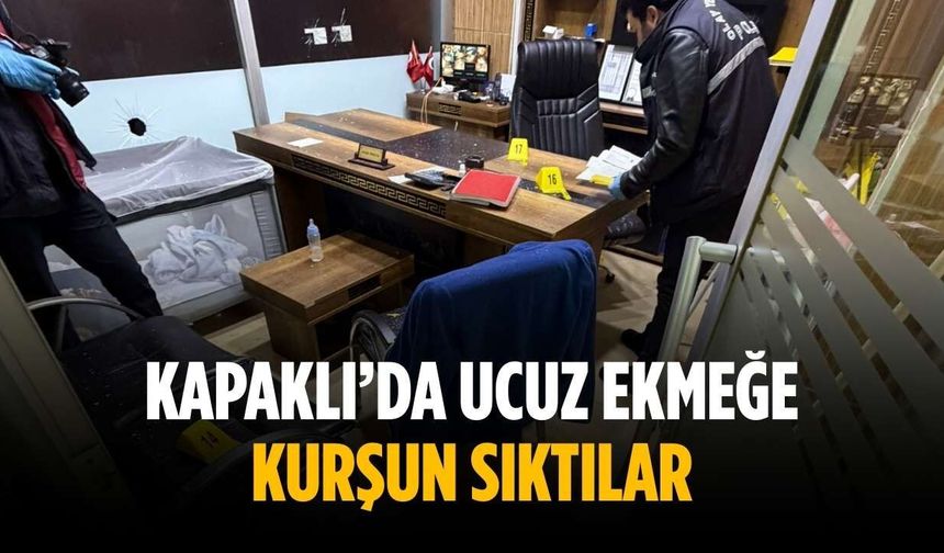 Kapaklı’da ucuz ekmeğe kurşun sıktılar