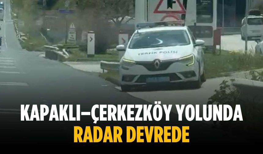 Kapaklı–Çerkezköy yolunda radar devrede