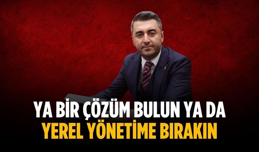 “Ya bir çözüm bulun ya da yerel yönetime bırakın”