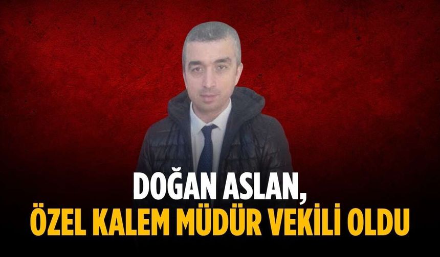 Doğan Aslan, Özel Kalem Müdür Vekili oldu