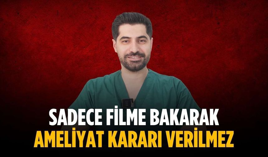 “Sadece filme bakarak ameliyat kararı verilmez”