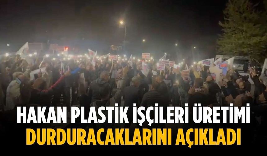 Hakan Plastik işçileri üretimi durduracaklarını açıkladı