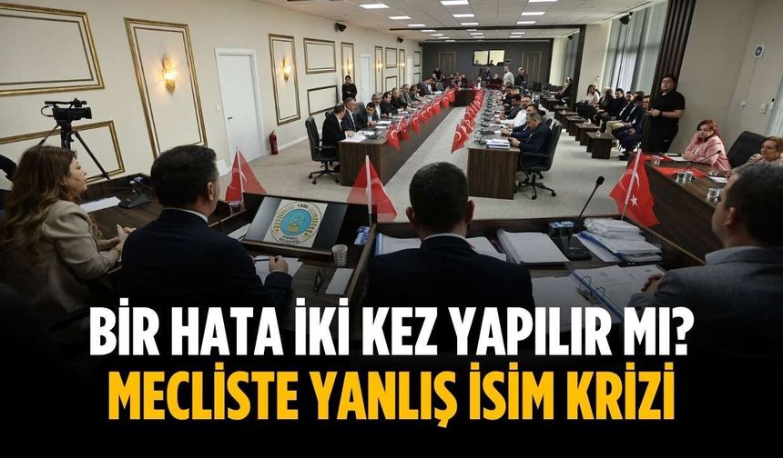 Bir hata iki kez yapılır mı? Mecliste yanlış isim krizi