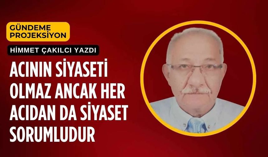 Acının Siyaseti Olmaz Ancak Her Acıdan da Siyaset Sorumludur