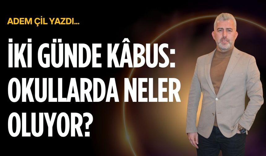 İki Günde Kâbus: Okullarda Neler Oluyor?