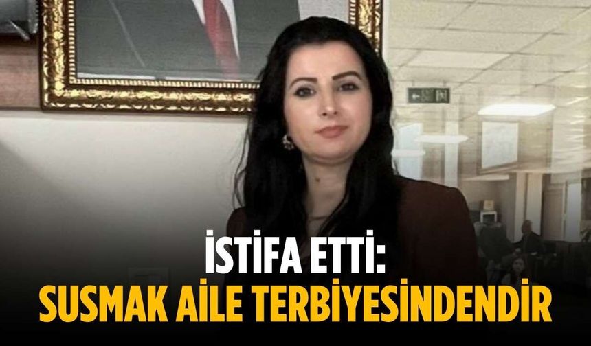 İstifa etti: Susmak aile terbiyesindendir