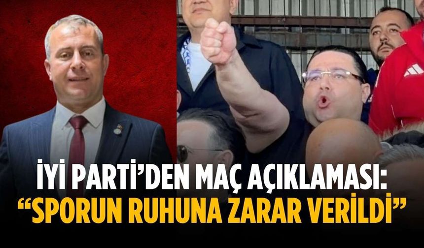 İYİ Parti’den maç açıklaması: “Sporun ruhuna zarar verildi”