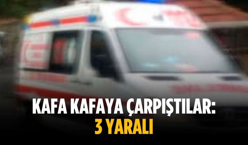 Kafa kafaya çarpıştılar: 3 yaralı