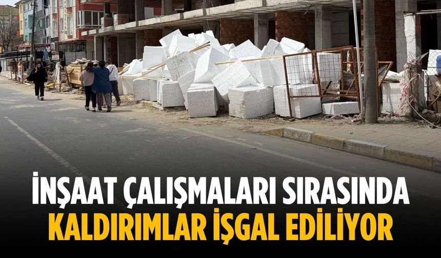 İnşaat çalışmaları sırasında kaldırımlar işgal ediliyor