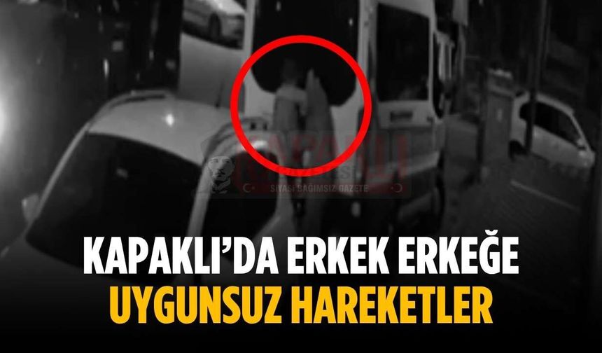 Kapaklı’da erkek erkeğe uygunsuz hareketler