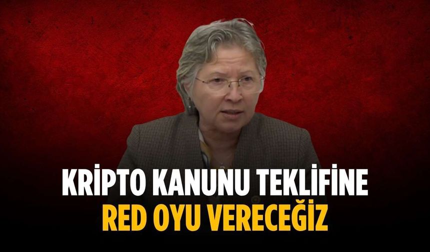 “Kripto Kanunu teklifine red oyu vereceğiz