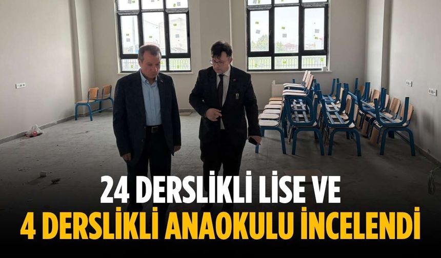 24 derslikli lise ve 4 derslikli anaokulu incelendi