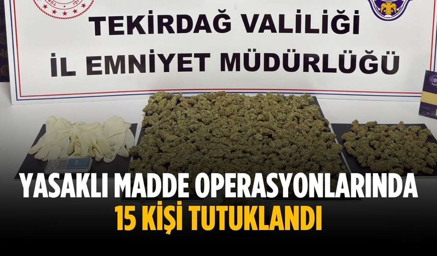 Yasaklı madde operasyonlarında 15 kişi tutuklandı