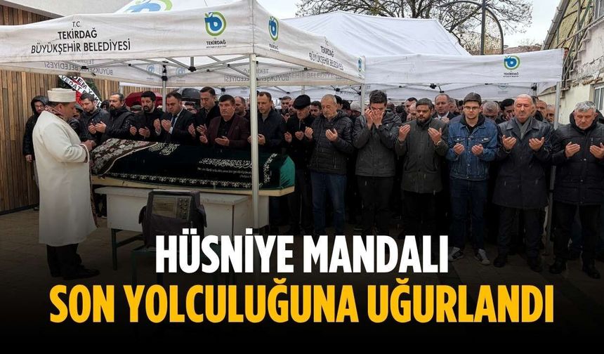 Hüsniye Mandalı son yolculuğuna uğurlandı