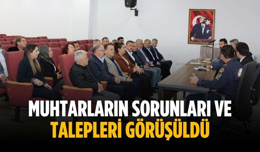 Muhtarların sorunları ve talepleri görüşüldü