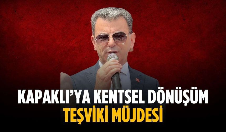 Kapaklı’ya kentsel dönüşüm teşviki müjdesi