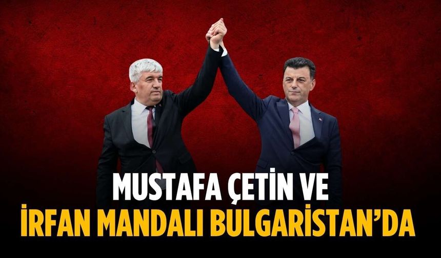 Mustafa Çetin ve İrfan Mandalı Bulgaristan’da