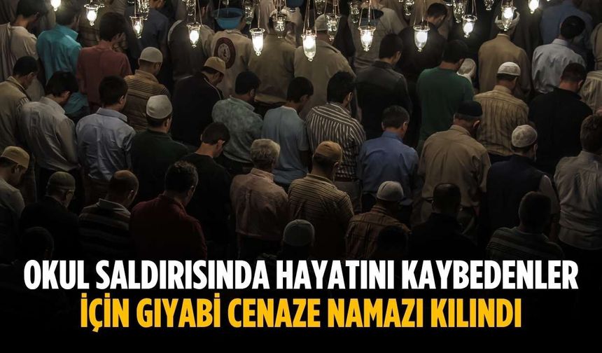 Okul saldırısında hayatını kaybedenler için gıyabi cenaze namazı kılındı