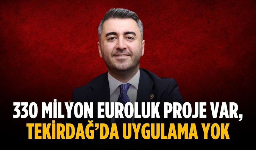 330 milyon Euroluk proje var, Tekirdağ’da uygulama yok