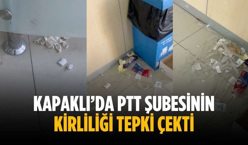 Kapaklı’da PTT Şubesinin kirliliği tepki çekti
