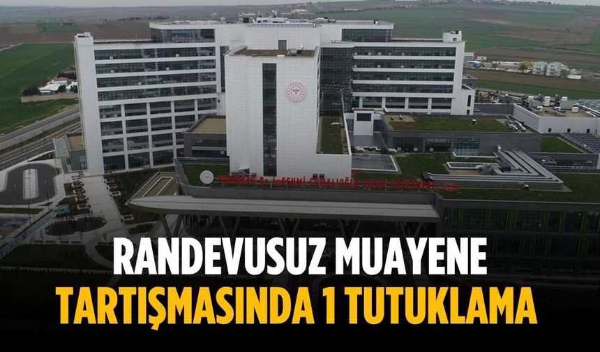 Randevusuz muayene tartışmasında 1 tutuklama