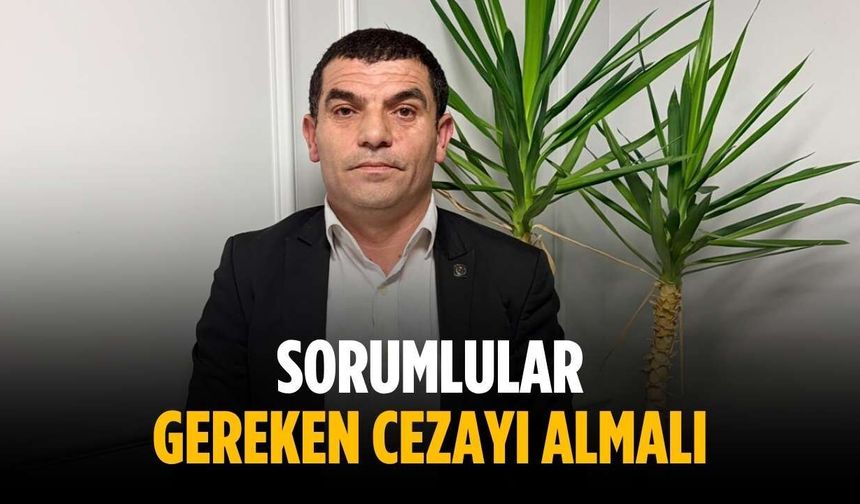 “Sorumlular gereken cezayı almalı”