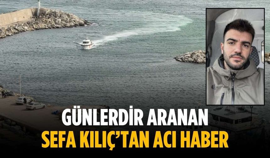 Günlerdir aranan Sefa Kılıç’tan acı haber