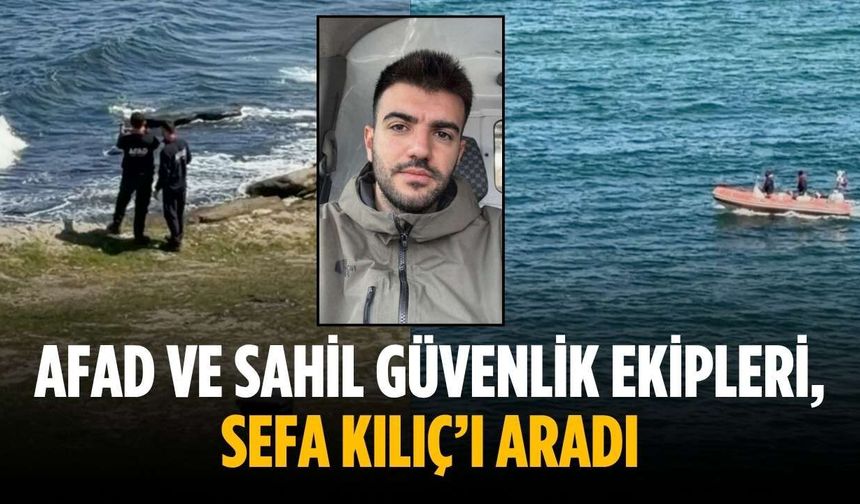 AFAD ve sahil güvenlik ekipleri, Sefa Kılıç’ı aradı