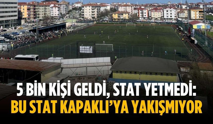 5 bin kişi geldi, stat yetmedi: Bu stat Kapaklı’ya yakışmıyor