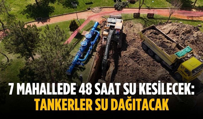 7 mahallede 48 saat su kesilecek: Tankerler su dağıtacak